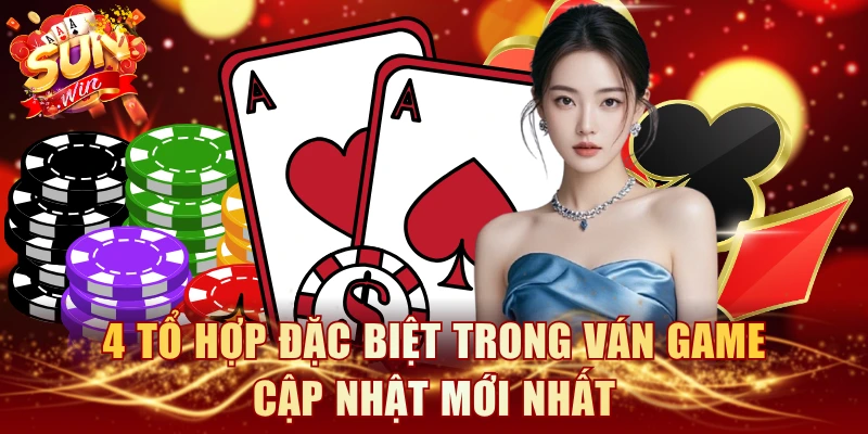 4 tổ hợp đặc biệt trong ván game cập nhật mới nhất