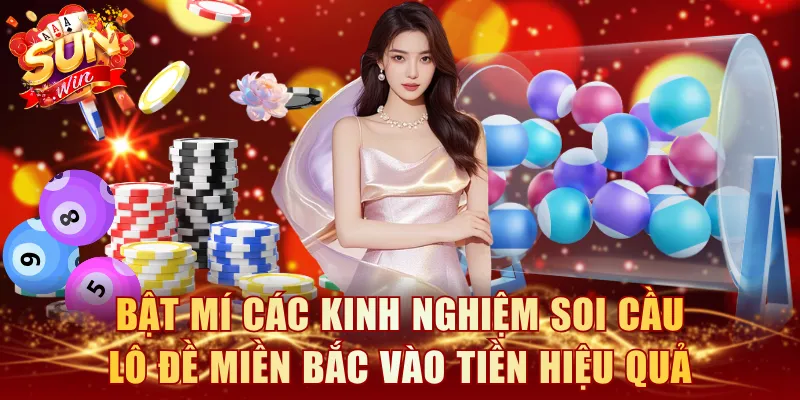 Bật mí các kinh nghiệm soi cầu lô đề miền Bắc vào tiền hiệu quả
