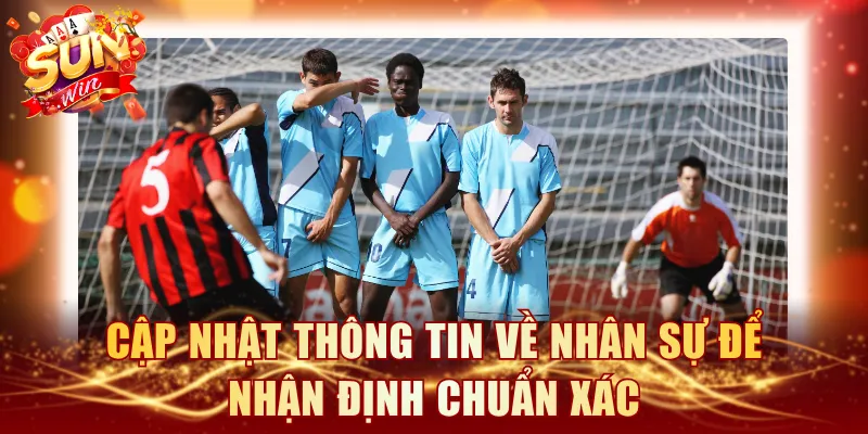 Cập nhật thông tin về nhân sự để nhận định chuẩn xác