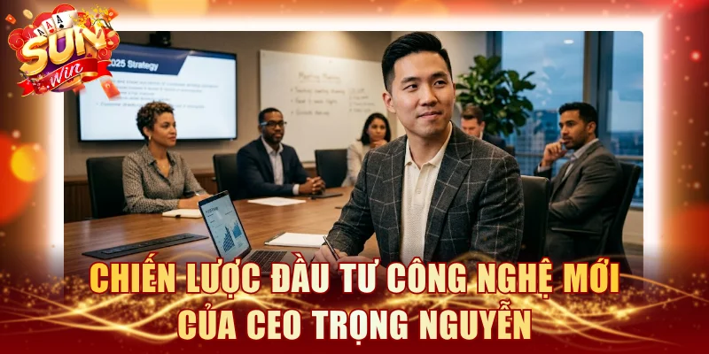 Chiến lược đầu tư công nghệ mới của CEO Trọng Nguyễn