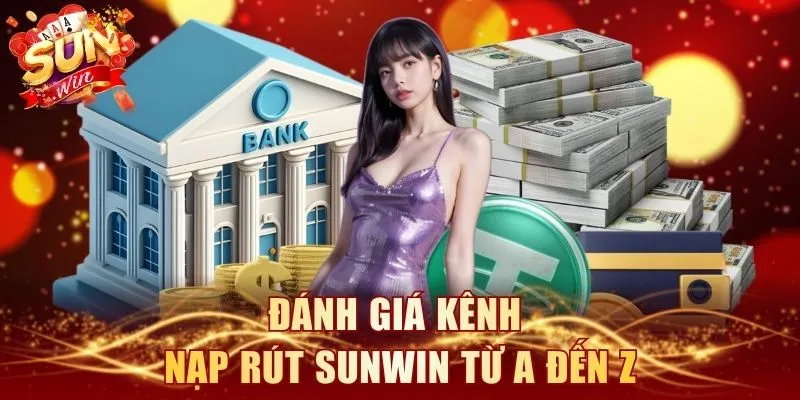 Đánh giá kênh nạp rút SUNWIN từ A đến Z