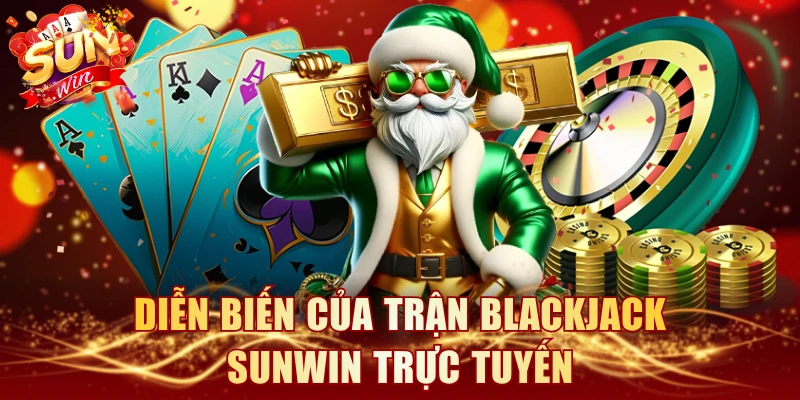 Diễn biến của trận Blackjack SUNWIN trực tuyến