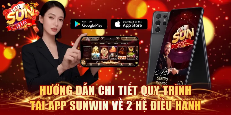 Hướng dẫn chi tiết quy trình tải app SUNWIN về 2 hệ điều hành
