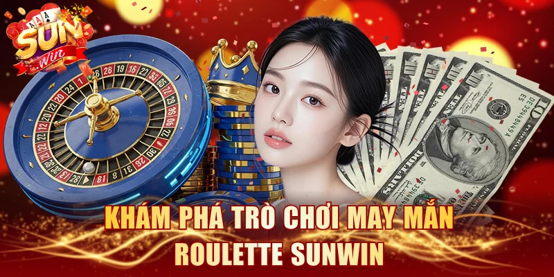 Khám phá trò chơi may mắn Roulette SUNWIN