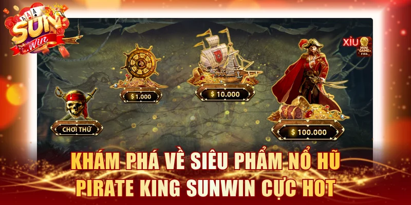 Khám phá về siêu phẩm nổ hũ Pirate King SUNWIN cực hot