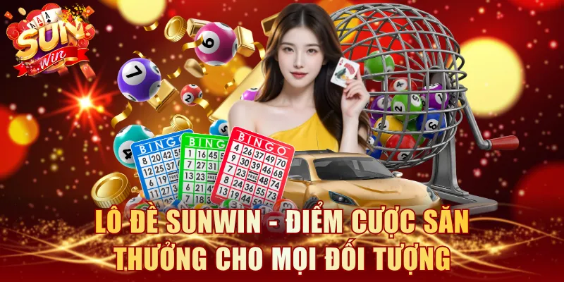 Lô đề SUNWIN - Điểm cược săn thưởng cho mọi đối tượng