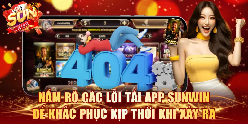 Nắm rõ các lỗi tải app SUNWIN để khắc phục kịp thời khi xảy ra