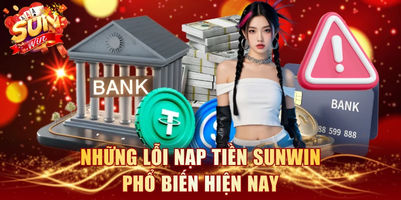 Những lỗi nạp tiền SUNWIN phổ biến hiện nay