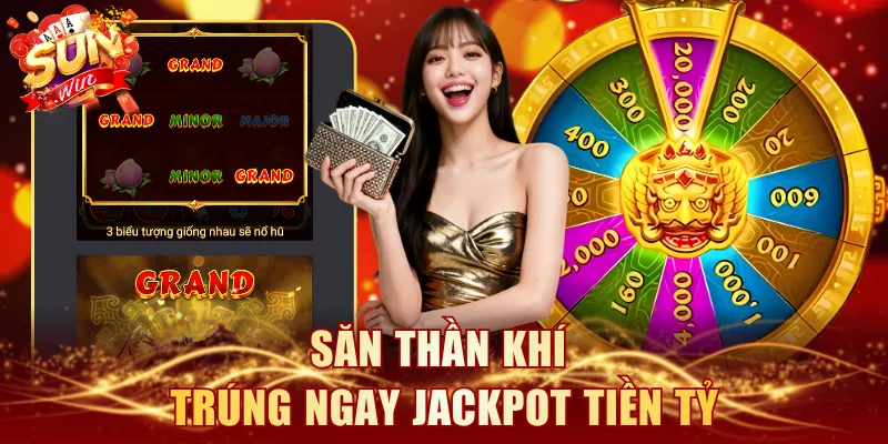 Săn thần khí trúng ngay jackpot tiền tỷ
