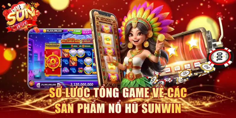 Sơ lược tổng game về các sản phẩm nổ hũ SUNWIN