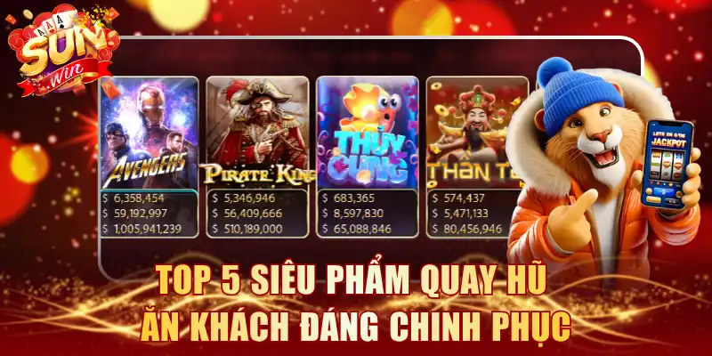 Top 5 siêu phẩm quay hũ ăn khách đáng chinh phục