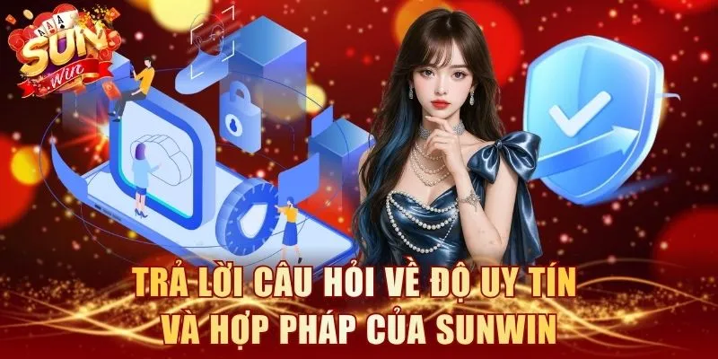 Trả lời câu hỏi về độ uy tín và hợp pháp của SUNWIN