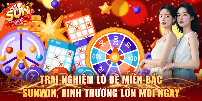 Trải nghiệm lô đề miền Bắc SUNWIN, rinh thưởng lớn mỗi ngày